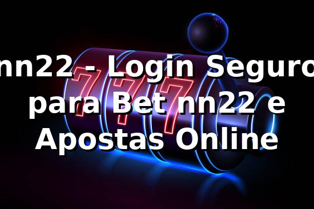 nn22 - Login Seguro para Bet nn22 e Apostas Online